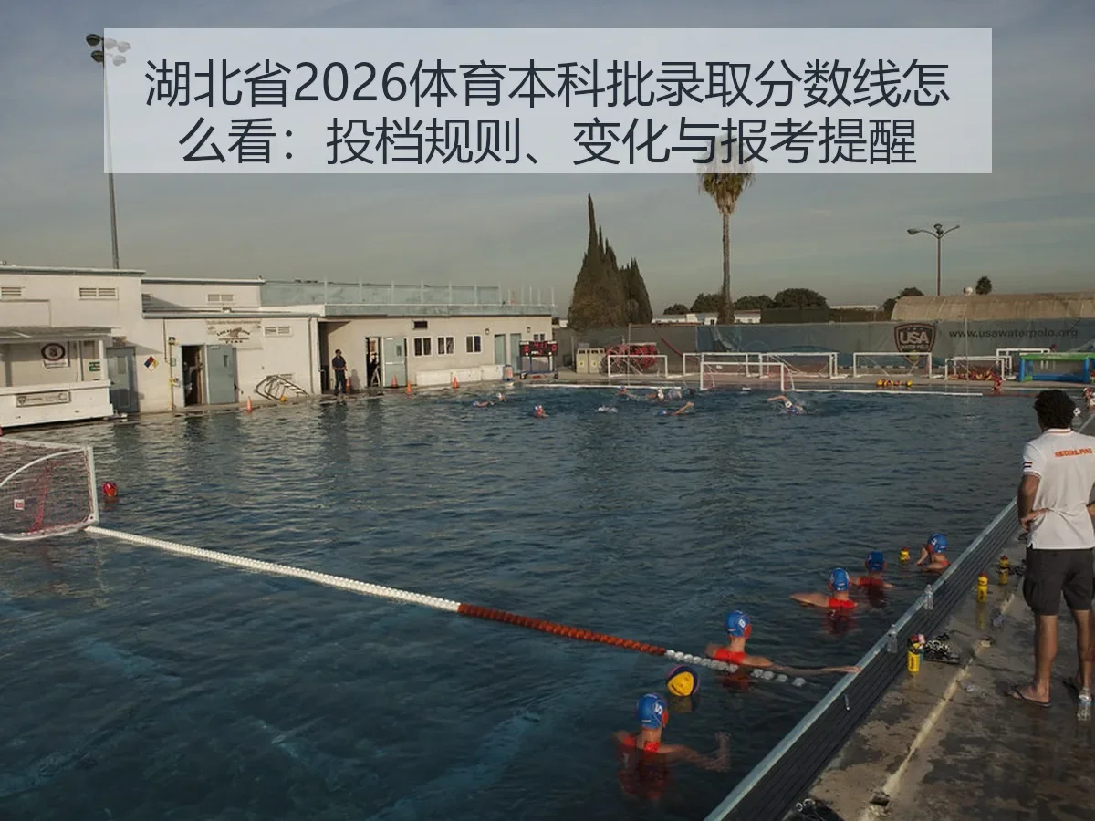 湖北省2026体育本科批录取分数线怎么看:投档规则、变化与报考提醒
